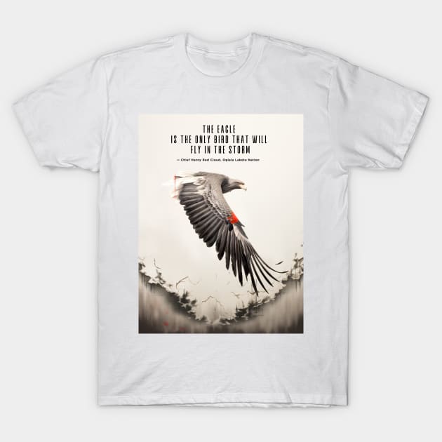 National Native American Heritage Month: "The eagle is the only bird that will fly in the storm..." — Chief Henry Red Cloud, Lakota T-Shirt by Puff Sumo